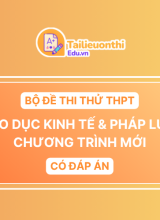 Bộ đề thi thử THPT Môn Giáo Dục Kinh Tế  Pháp Luật chương trình mới có đáp án